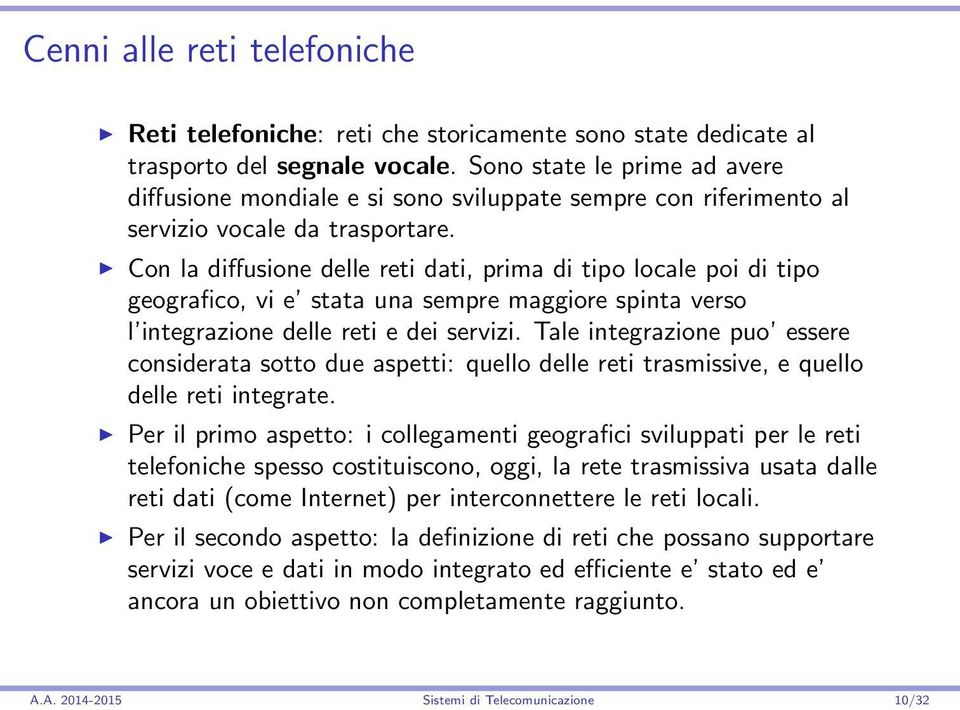 Con la diffusione delle reti dati, prima di tipo locale poi di tipo geografico, vi e stata una sempre maggiore spinta verso l integrazione delle reti e dei servizi.