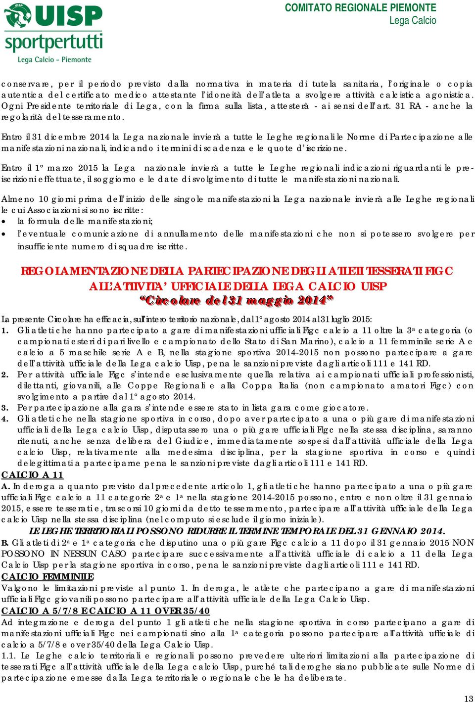 Entro il 31 dicembre 2014 la Lega nazionale invierà a tutte le Leghe regionali le Norme di Partecipazione alle manifestazioni nazionali, indicando i termini di scadenza e le quote d iscrizione.