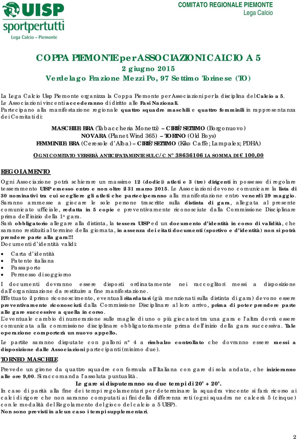 Partecipano alla manifestazione regionale quattro squadre maschili e quattro femminili in rappresentanza dei Comitati di: REGOLAMENTO MASCHILE: BRA (Tabaccheria Monetti) CIRIÈ/SETTIMO (Borgonuovo)