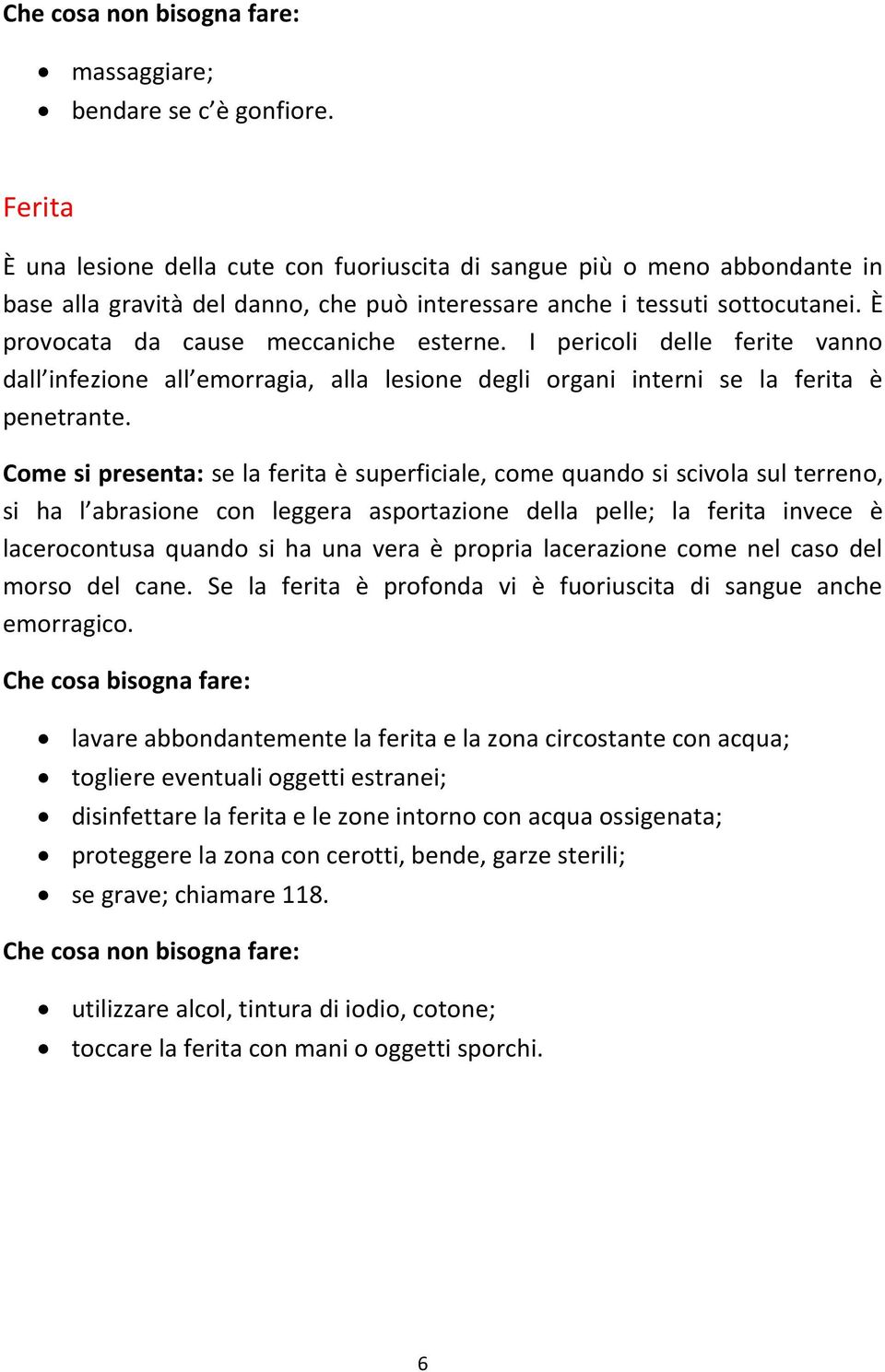 Come si presenta: se la ferita è superficiale, come quando si scivola sul terreno, si ha l abrasione con leggera asportazione della pelle; la ferita invece è lacerocontusa quando si ha una vera è