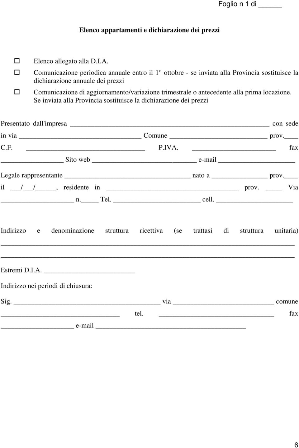 trimestrale o antecedente alla prima locazione. Se inviata alla Provincia sostituisce la dichiarazione dei prezzi Presentato dall'impresa con sede in via Comune prov. C.F. P.IVA.