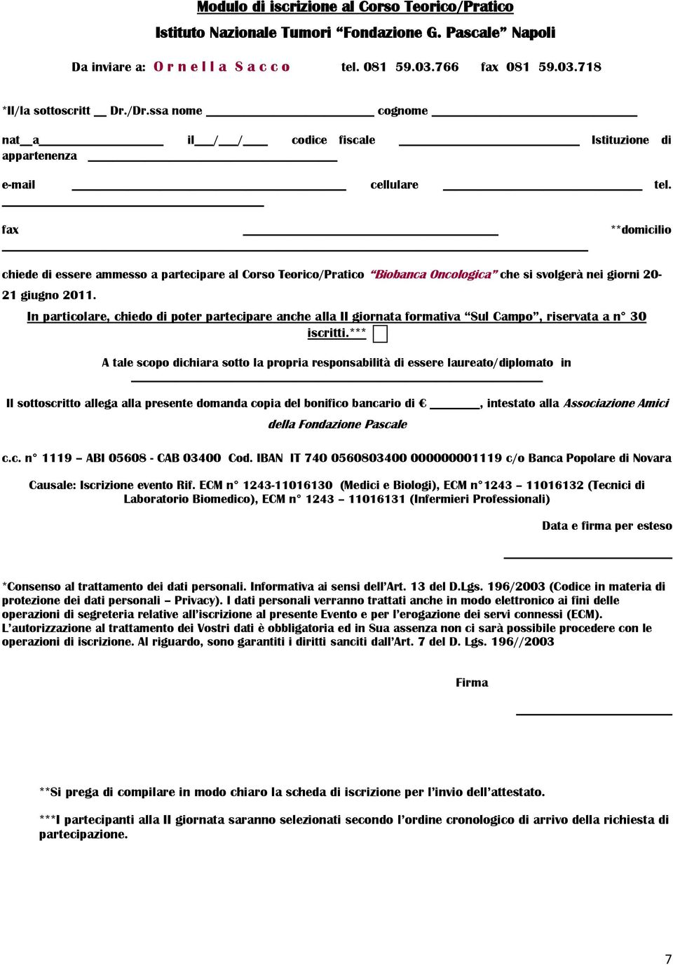 fax **domicilio chiede di essere ammesso a partecipare al Corso Teorico/Pratico Biobanca Oncologica che si svolgerà nei giorni 20-21 giugno 2011.