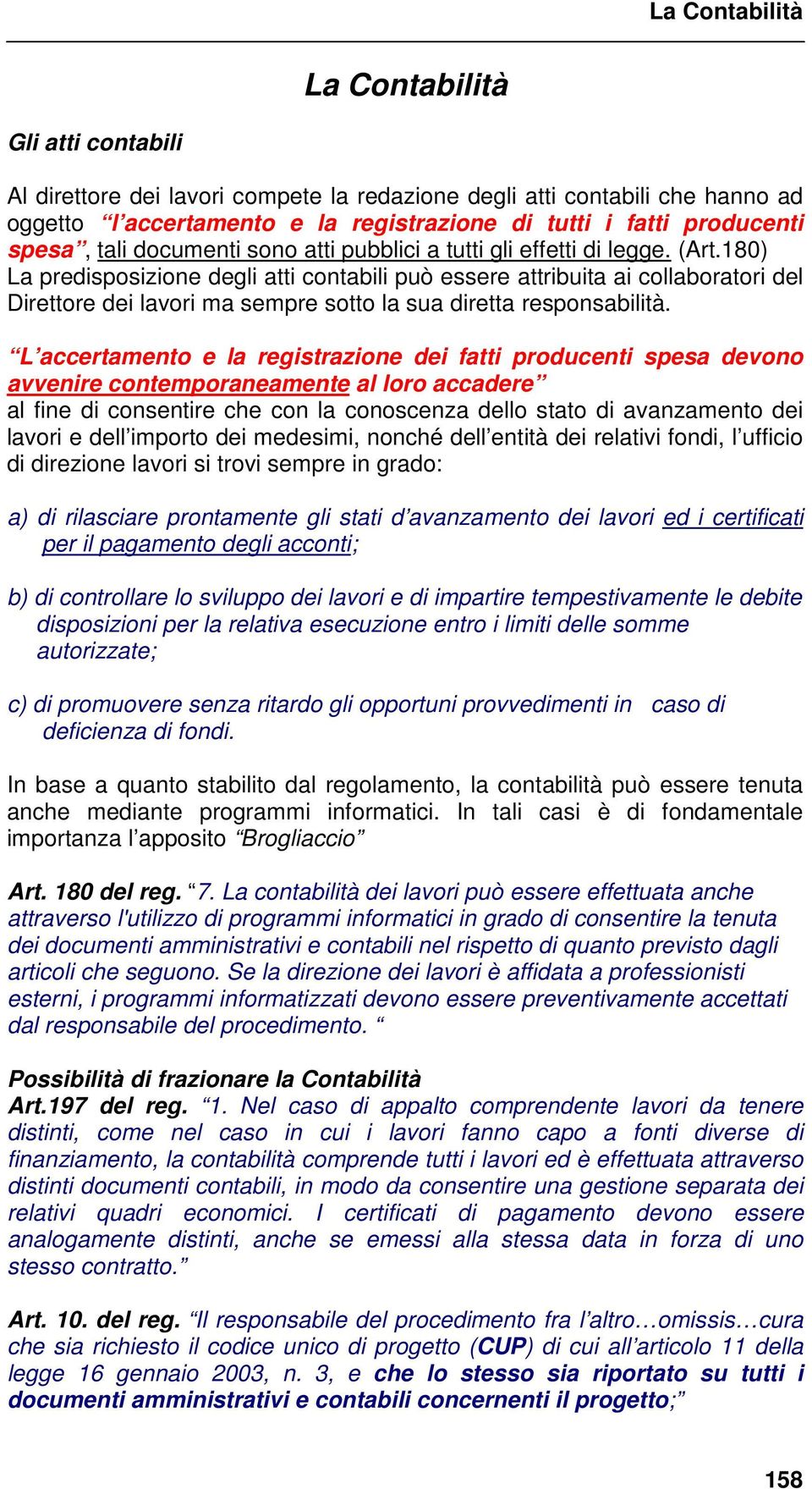 180) La predisposizione degli atti contabili può essere attribuita ai collaboratori del Direttore dei lavori ma sempre sotto la sua diretta responsabilità.