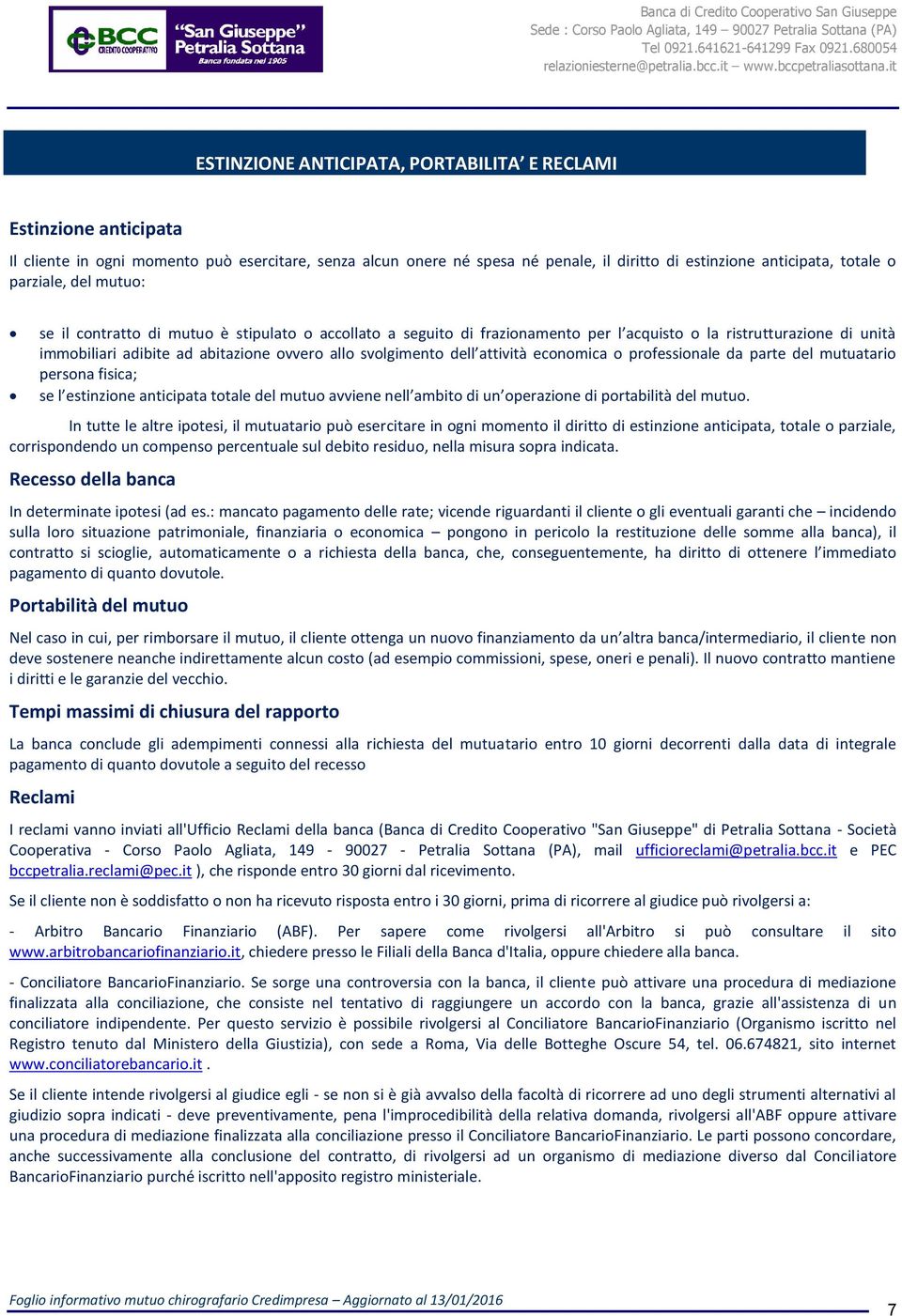 svolgimento dell attività economica o professionale da parte del mutuatario persona fisica; se l estinzione anticipata totale del mutuo avviene nell ambito di un operazione di portabilità del mutuo.