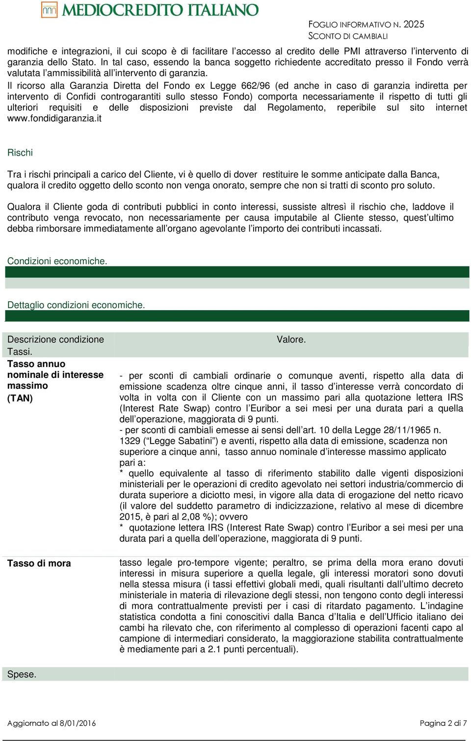 Il ricorso alla Garanzia Diretta del Fondo ex Legge 662/96 (ed anche in caso di garanzia indiretta per intervento di Confidi controgarantiti sullo stesso Fondo) comporta necessariamente il rispetto