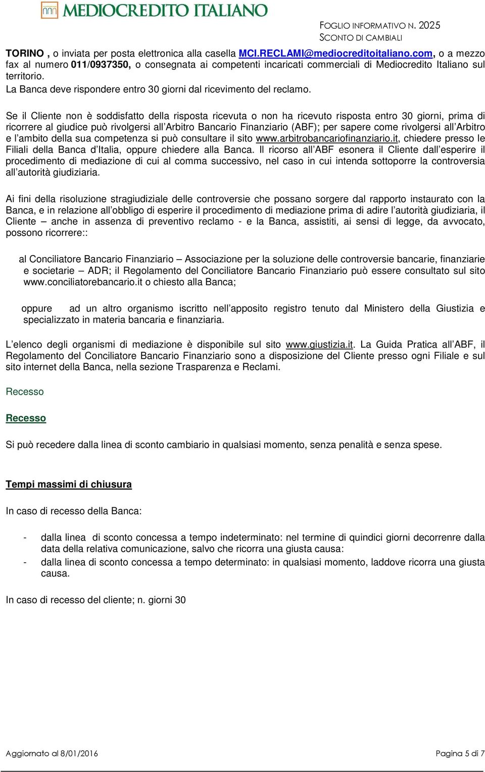 La Banca deve rispondere entro 30 giorni dal ricevimento del reclamo.