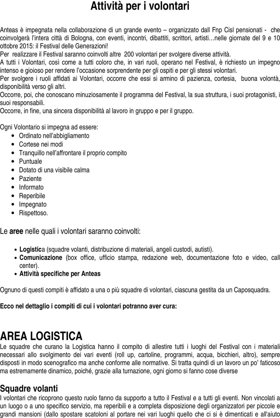 A tutti i Volontari, così come a tutti coloro che, in vari ruoli, operano nel Festival, è richiesto un impegno intenso e gioioso per rendere l occasione sorprendente per gli ospiti e per gli stessi