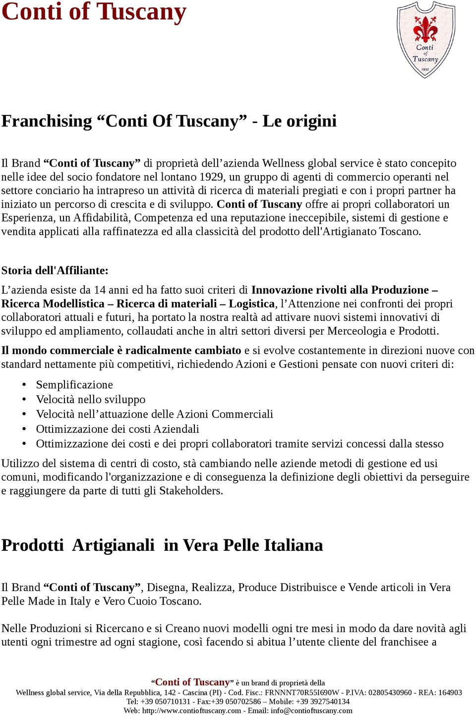 Conti of Tuscany offre ai propri collaboratori un Esperienza, un Affidabilità, Competenza ed una reputazione ineccepibile, sistemi di gestione e vendita applicati alla raffinatezza ed alla classicità