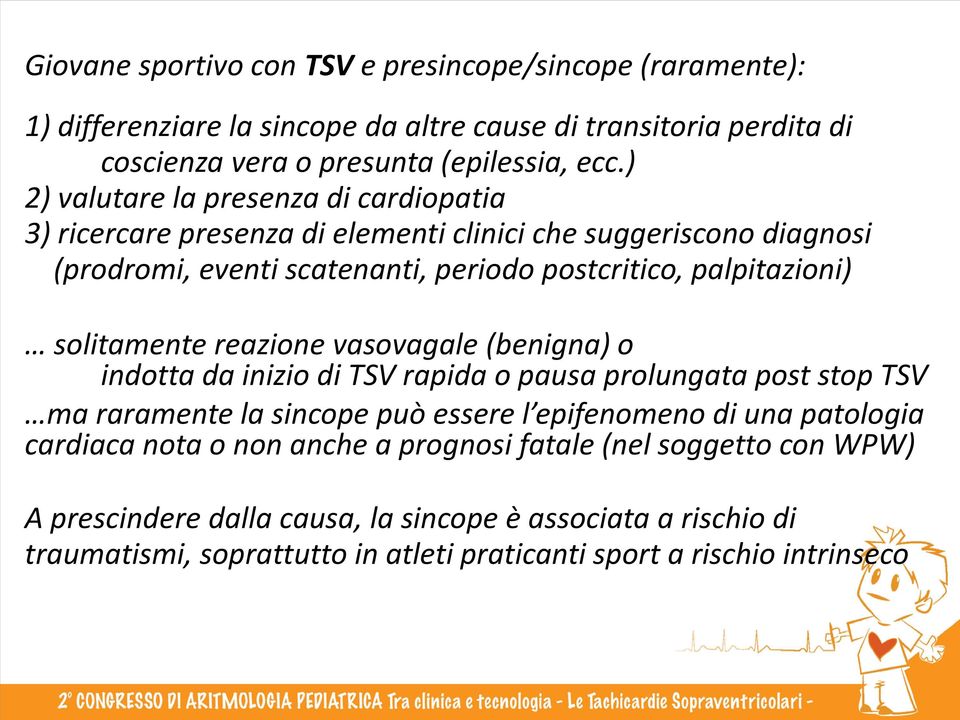 solitamente reazione vasovagale (benigna) o indotta da inizio di TSV rapida o pausa prolungata post stop TSV ma raramente la sincope può essere l epifenomeno di una patologia