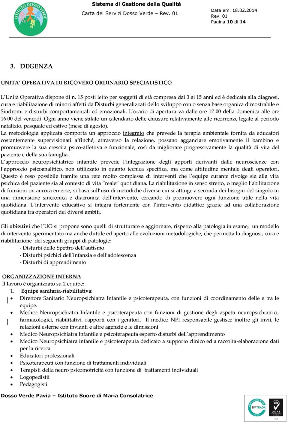 dimostrabile e Sindromi e disturbi comportamentali ed emozionali. L'orario di apertura va dalle ore 17.00 della domenica alle ore 16.00 del venerdì.