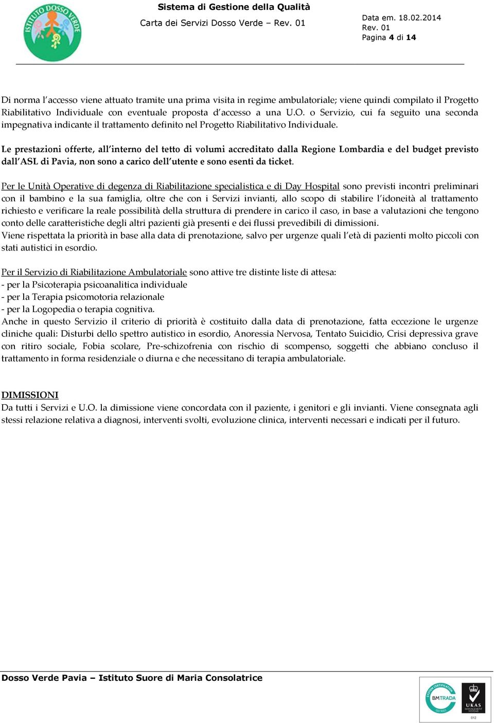 Le prestazioni offerte, all interno del tetto di volumi accreditato dalla Regione Lombardia e del budget previsto dall ASL di Pavia, non sono a carico dell utente e sono esenti da ticket.