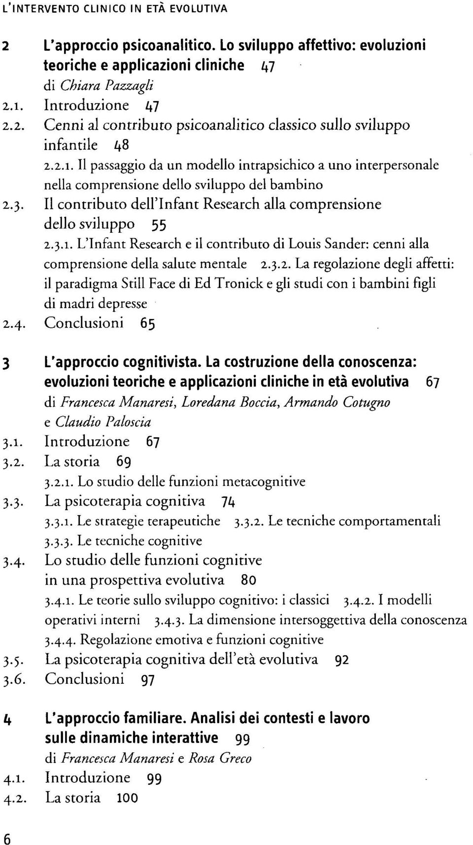 3.2. La regolazione degli affetti: il paradigma Stili Face di Ed Tronick e gli studi con i bambini figli di madri depresse 2.4. Conclusioni 65 3 L'approccio cognitivista.