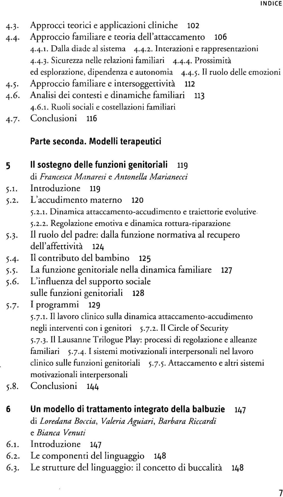 7. Conclusioni 116 Parte seconda. Modelli terapeutici 5 II sostegno delle funzioni genitoriali 119 di Francesca Manaresi e Antonella Marianecci 5.1. Introduzione 119 5.2. L'accudimento materno 120 5.