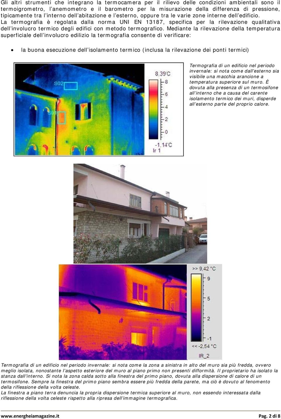 La termografia è regolata dalla norma UNI EN 13187, specifica per la rilevazione qualitativa dell involucro termico degli edifici con metodo termografico.
