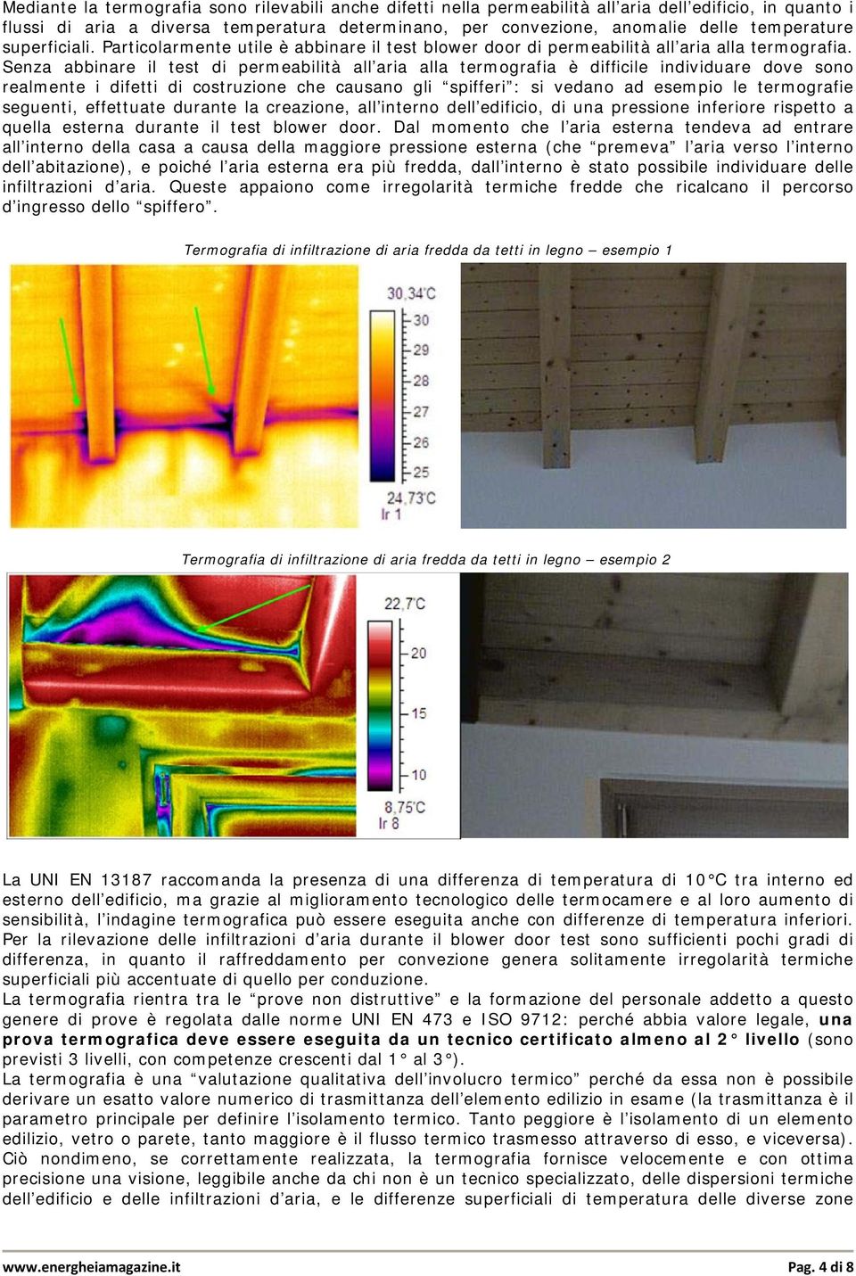 Senza abbinare il test di permeabilità all aria alla termografia è difficile individuare dove sono realmente i difetti di costruzione che causano gli spifferi : si vedano ad esempio le termografie