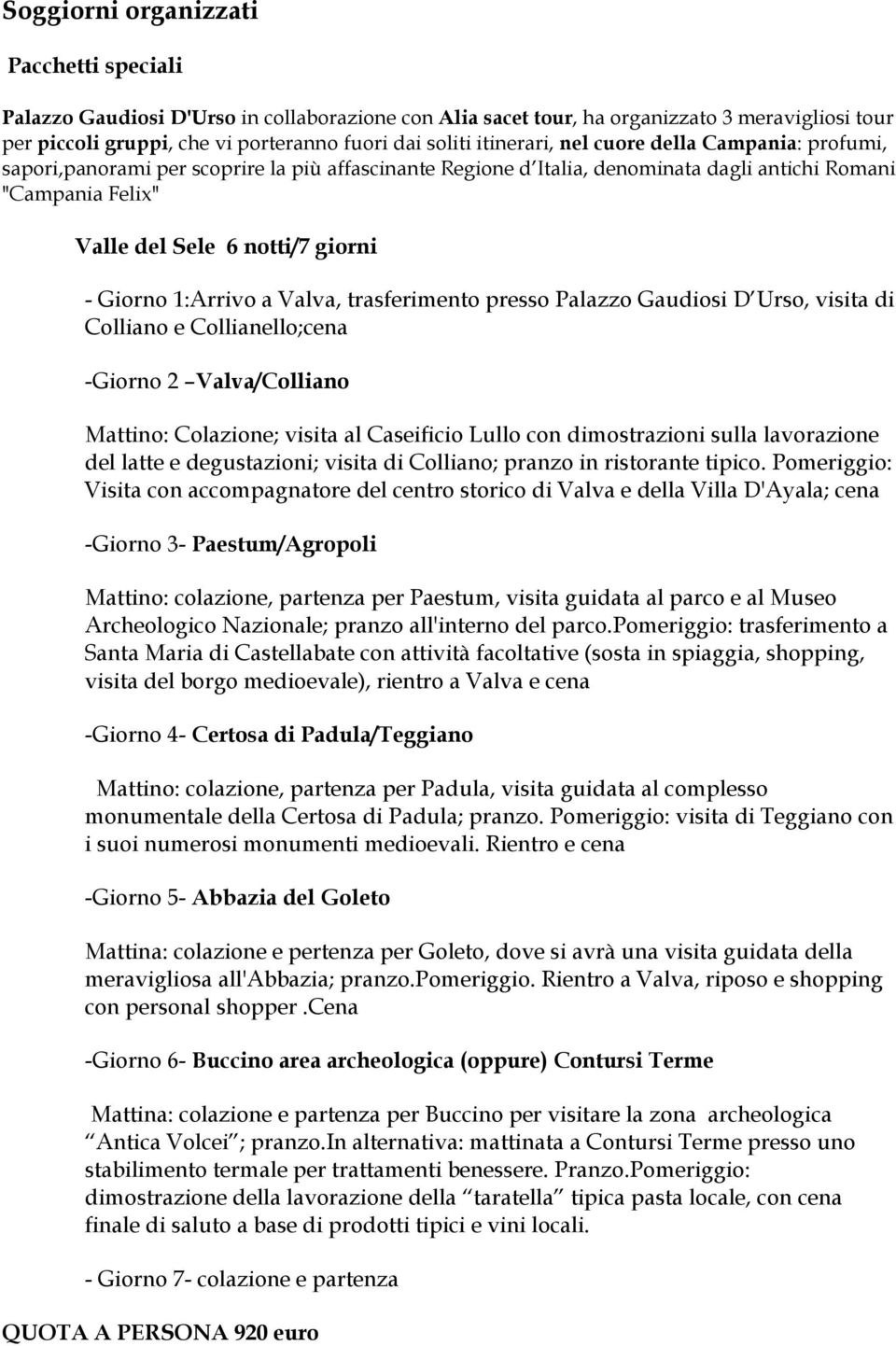 Giorno 1:Arrivo a Valva, trasferimento presso Palazzo Gaudiosi D Urso, visita di Colliano e Collianello;cena -Giorno 2 Valva/Colliano Mattino: Colazione; visita al Caseificio Lullo con dimostrazioni