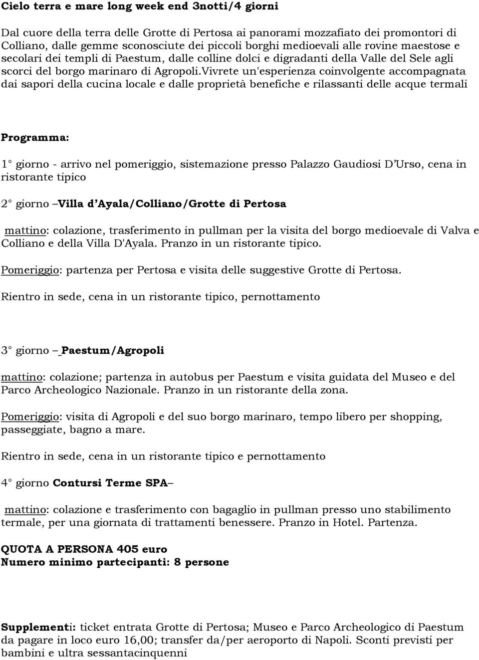 Vivrete un'esperienza coinvolgente accompagnata dai sapori della cucina locale e dalle proprietà benefiche e rilassanti delle acque termali Programma: 1 giorno - arrivo nel pomeriggio, sistemazione