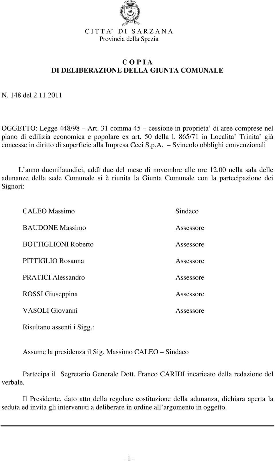 00 nella sala delle adunanze della sede Comunale si è riunita la Giunta Comunale con la partecipazione dei Signori: CALEO Massimo BAUDONE Massimo BOTTIGLIONI Roberto PITTIGLIO Rosanna PRATICI