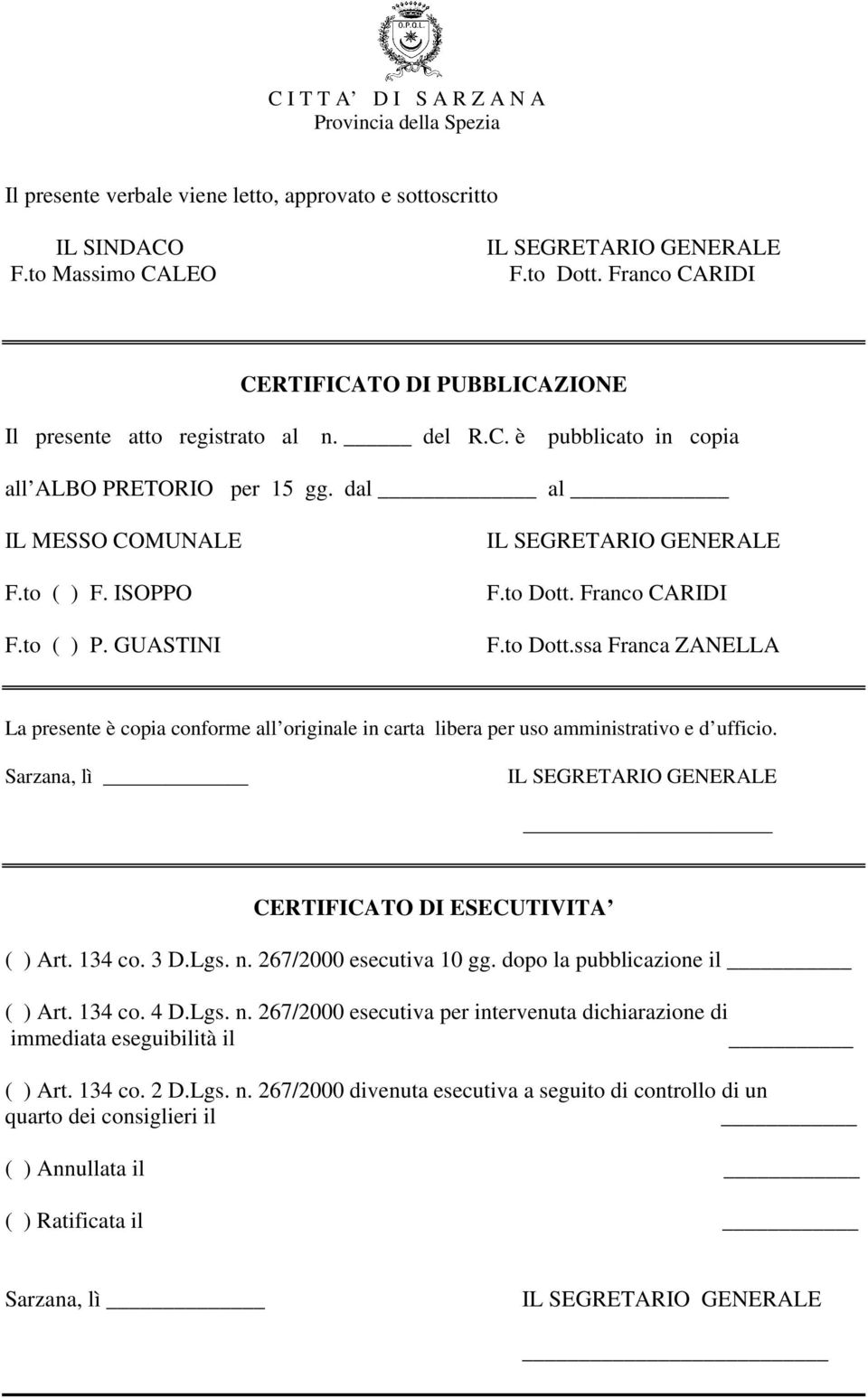 Sarzana, lì CERTIFICATO DI ESECUTIVITA ( ) Art. 134 co. 3 D.Lgs. n. 267/2000 esecutiva 10 gg. dopo la pubblicazione il ( ) Art. 134 co. 4 D.Lgs. n. 267/2000 esecutiva per intervenuta dichiarazione di immediata eseguibilità il ( ) Art.