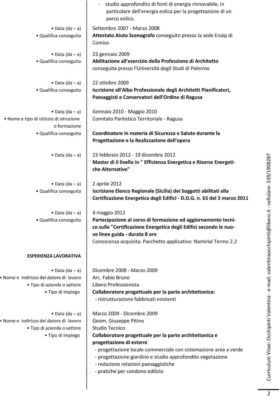 all'esercizio della Professione di Architetto conseguita presso l'università degli Studi di Palermo Data (da a) 22 ottobre 2009 Qualifica conseguita Iscrizione all'albo Professionale degli Architetti