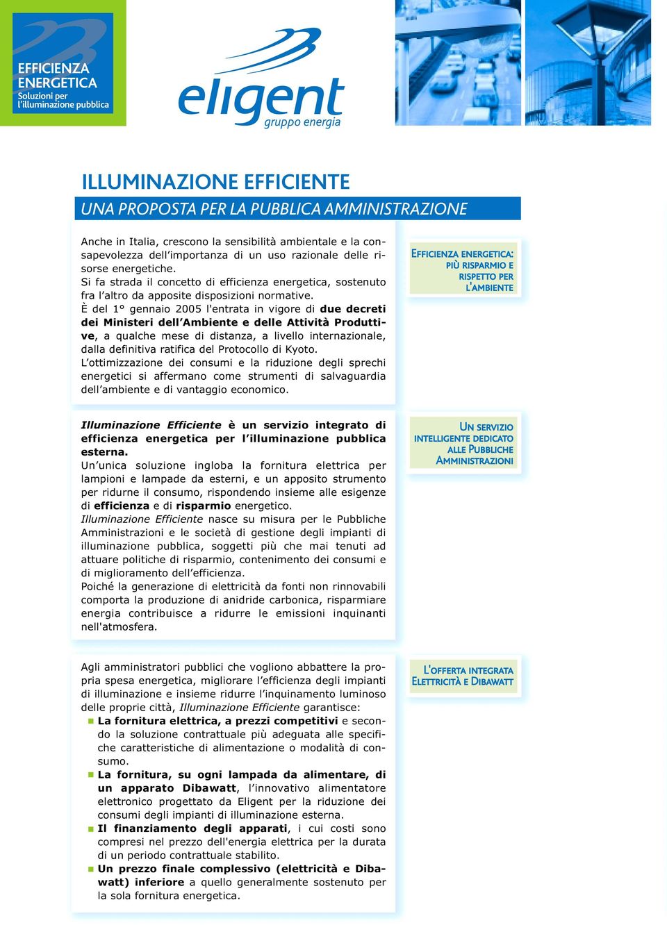 È del 1 gennaio 2005 l'entrata in vigore di due decreti dei Ministeri dell Ambiente e delle Attività Produttive, a qualche mese di distanza, a livello internazionale, dalla definitiva ratifica del