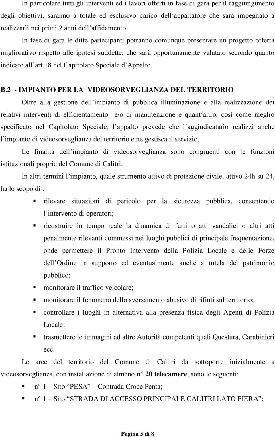 In fase di gara le ditte partecipanti potranno comunque presentare un progetto offerta migliorativo rispetto alle ipotesi suddette, che sarà opportunamente valutato secondo quanto indicato all art 18