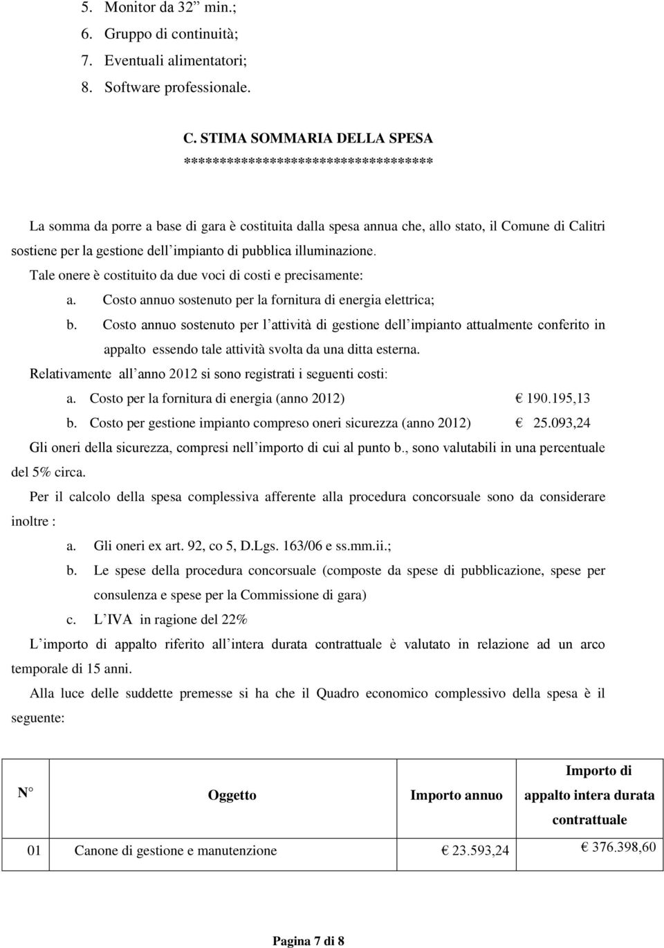 impianto di pubblica illuminazione. Tale onere è costituito da due voci di costi e precisamente: a. Costo annuo sostenuto per la fornitura di energia elettrica; b.