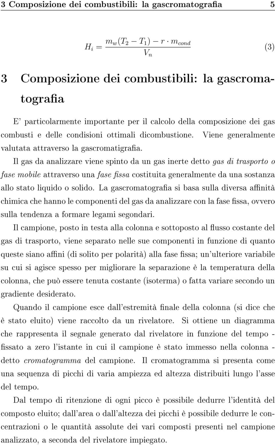 Il gas da analizzare viene spinto da un gas inerte detto gas di trasporto o fase mobile attraverso una fase ssa costituita generalmente da una sostanza allo stato liquido o solido.