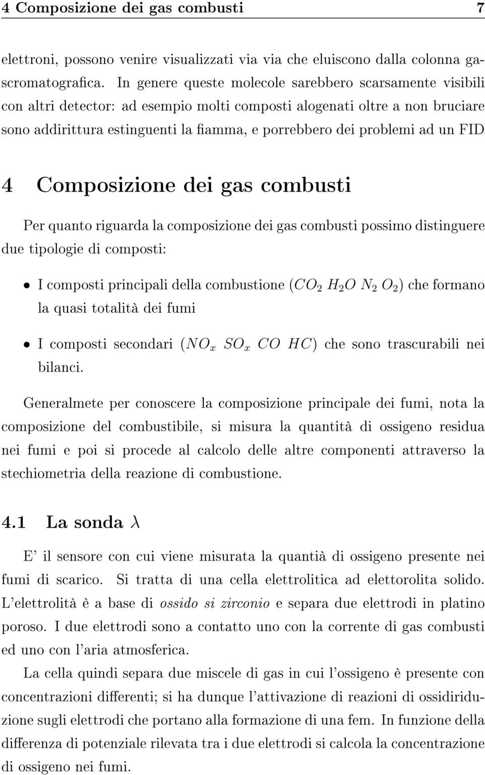 ad un FID 4 Composizione dei gas combusti Per quanto riguarda la composizione dei gas combusti possimo distinguere due tipologie di composti: I composti principali della combustione (CO 2 H 2 O N 2 O