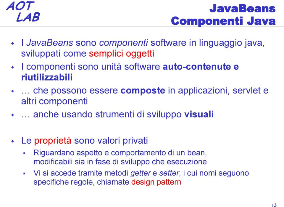 strumenti di sviluppo visuali Le proprietà sono valori privati Riguardano aspetto e comportamento di un bean, modificabili sia in fase