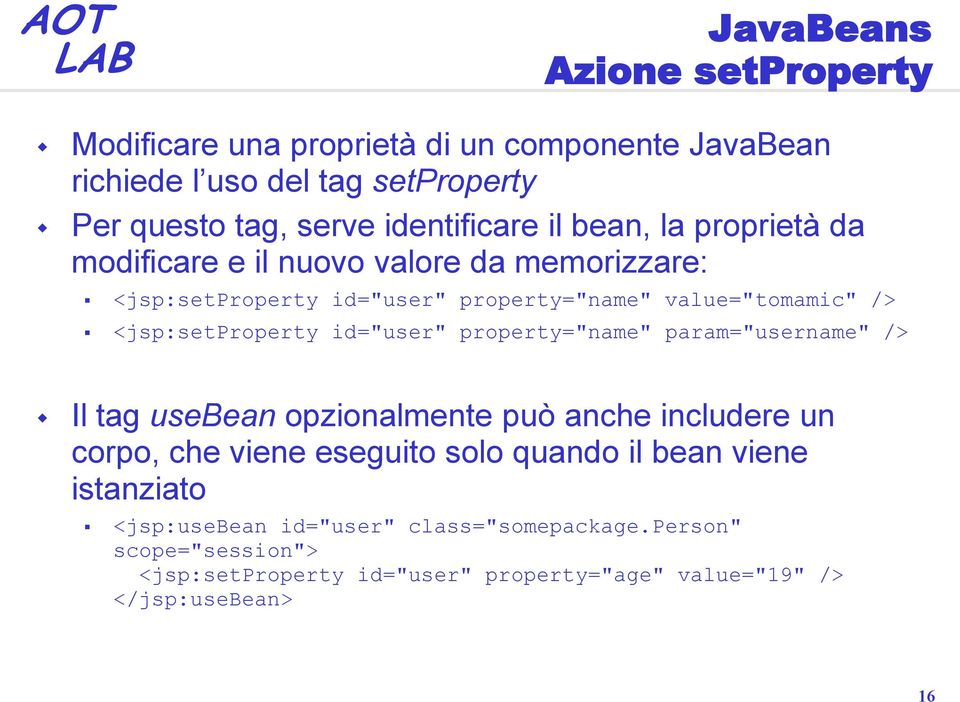 id="user" property="name" param="username" /> Il tag usebean opzionalmente può anche includere un corpo, che viene eseguito solo quando il bean viene