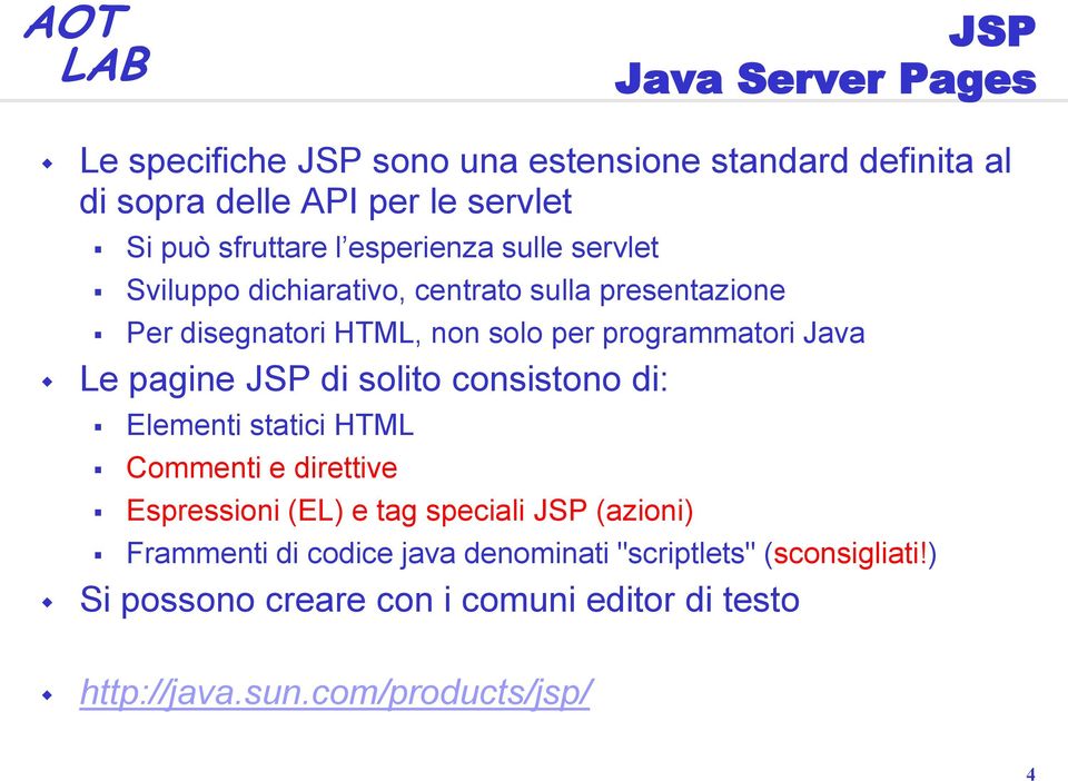 pagine JSP di solito consistono di: Elementi statici HTML Commenti e direttive Espressioni (EL) e tag speciali JSP (azioni) Frammenti
