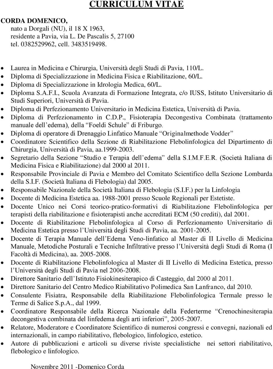 Diploma di Specializzazione in Idrologia Medica, 60/L. Diploma S.A.F.I., Scuola Avanzata di Formazione Integrata, c/o IUSS, Istituto Universitario di Studi Superiori, Università di Pavia.