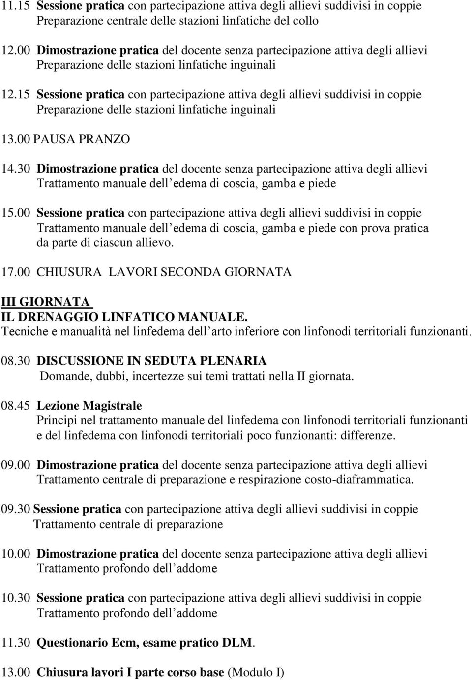 15 Sessione pratica con partecipazione attiva degli allievi suddivisi in coppie Preparazione delle stazioni linfatiche inguinali 13.