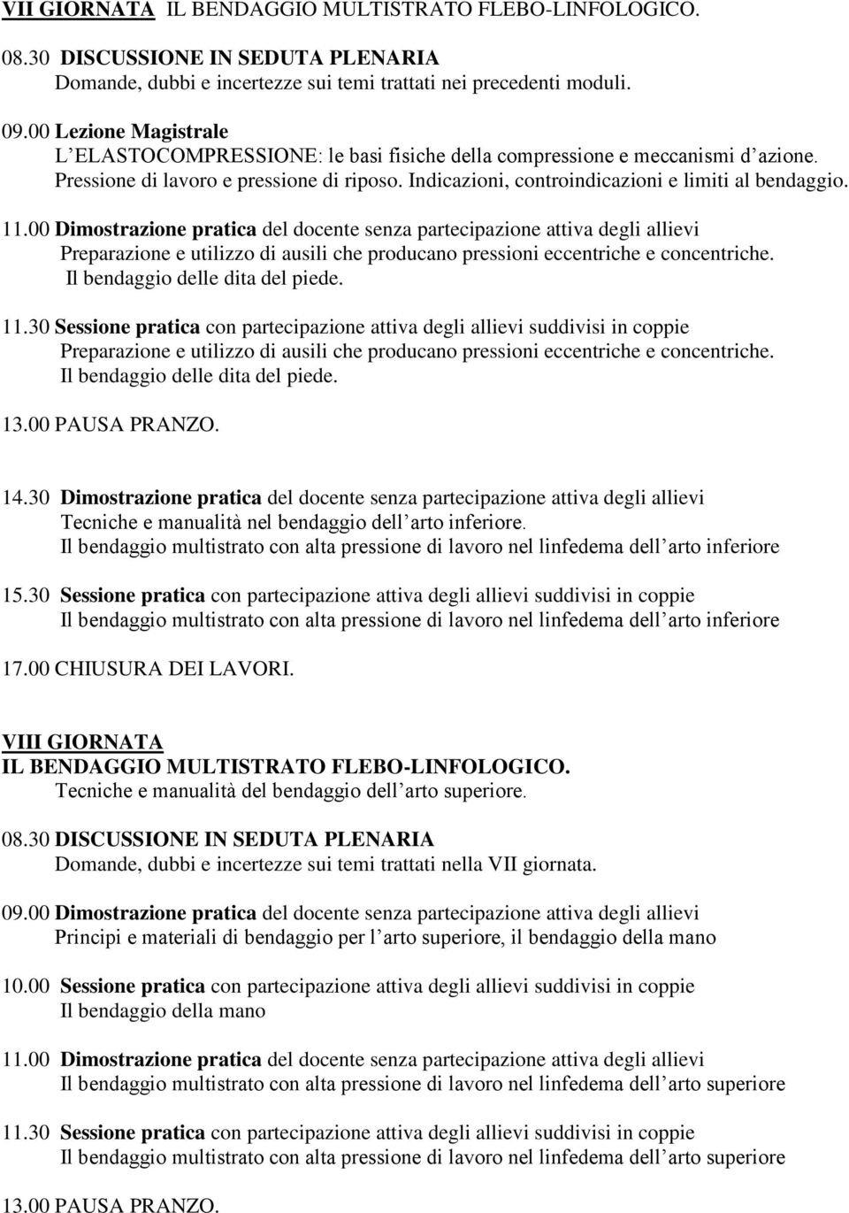 11.00 Dimostrazione pratica del docente senza partecipazione attiva degli allievi Preparazione e utilizzo di ausili che producano pressioni eccentriche e concentriche.