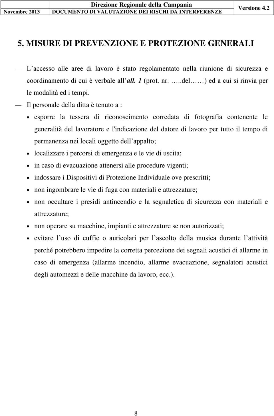 Il personale della ditta è tenuto a : esporre la tessera di riconoscimento corredata di fotografia contenente le generalità del lavoratore e l'indicazione del datore di lavoro per tutto il tempo di