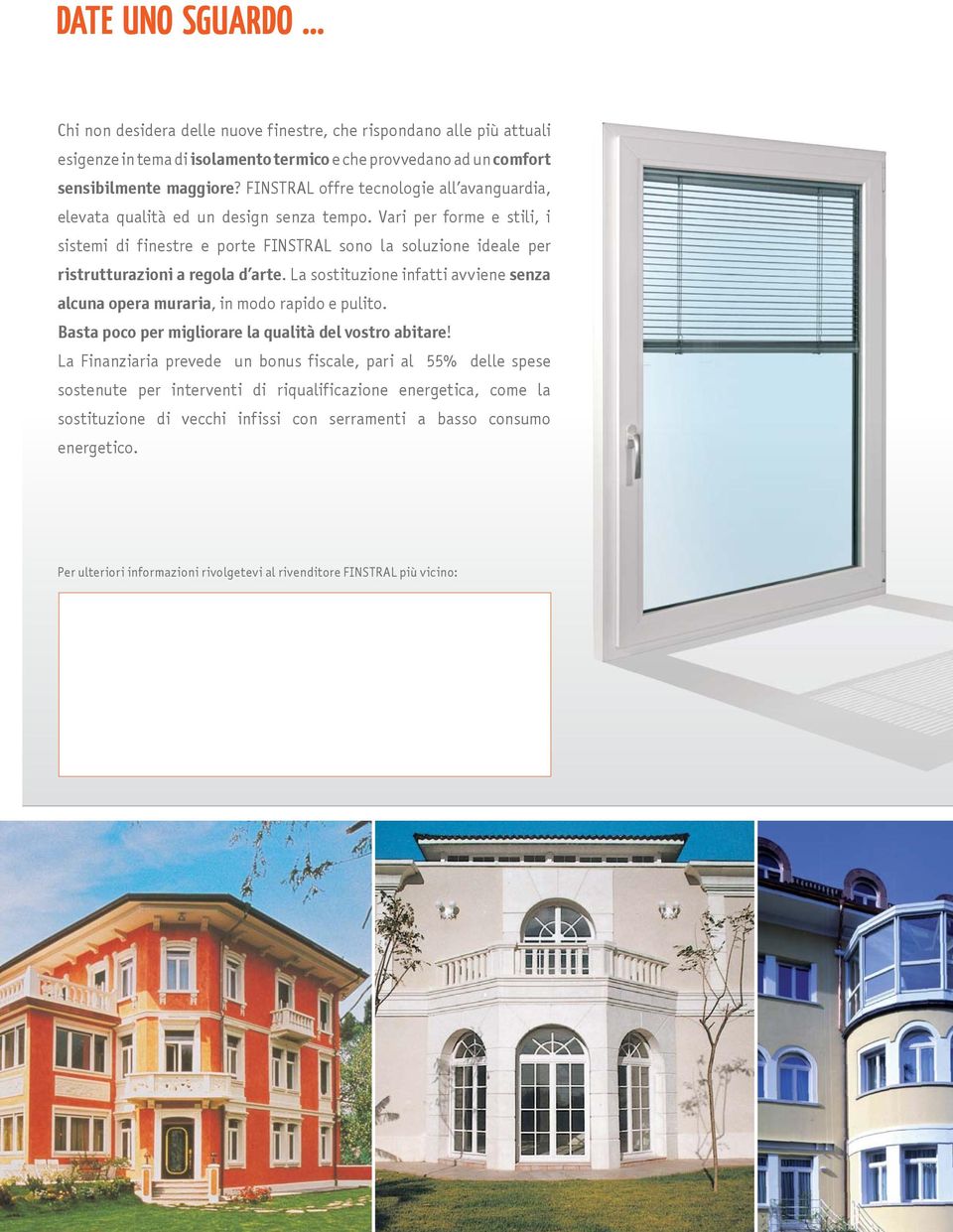 Vari per forme e stili, i sistemi di finestre e porte FINSTRAL sono la soluzione ideale per ristrutturazioni a regola d arte.