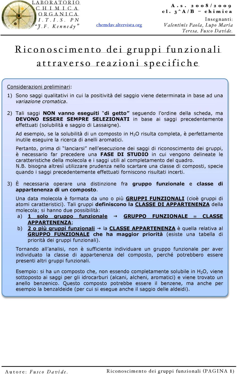 2) Tali saggi NON vanno eseguiti di getto seguendo l ordine della scheda, ma DEVONO ESSERE SEMPRE SELEZIONATI in base ai saggi precedentemente effettuati (solubilità e saggio di Lassaigne).