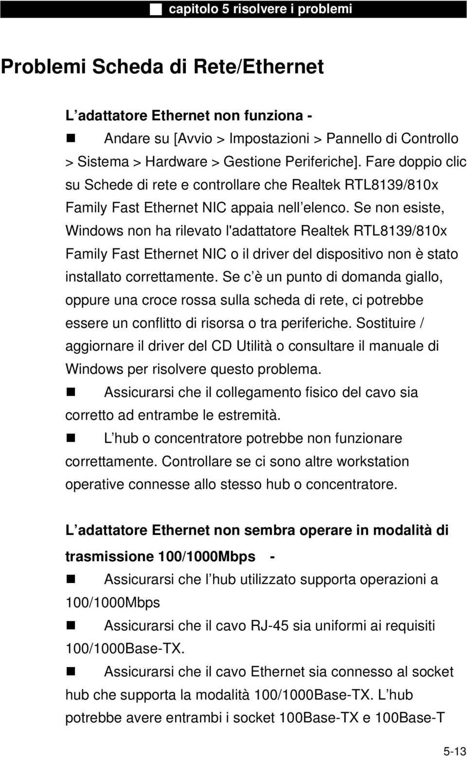 Se non esiste, Windows non ha rilevato l'adattatore Realtek RTL8139/810x Family Fast Ethernet NIC o il driver del dispositivo non è stato installato correttamente.