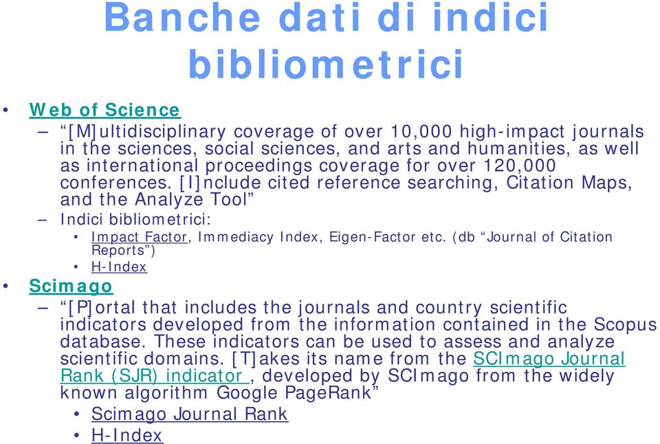 (db Journal of Citation Reports ) H-Index Scimago [P]ortal that includes the journals and country scientific indicators developed from the information contained in the Scopus database.