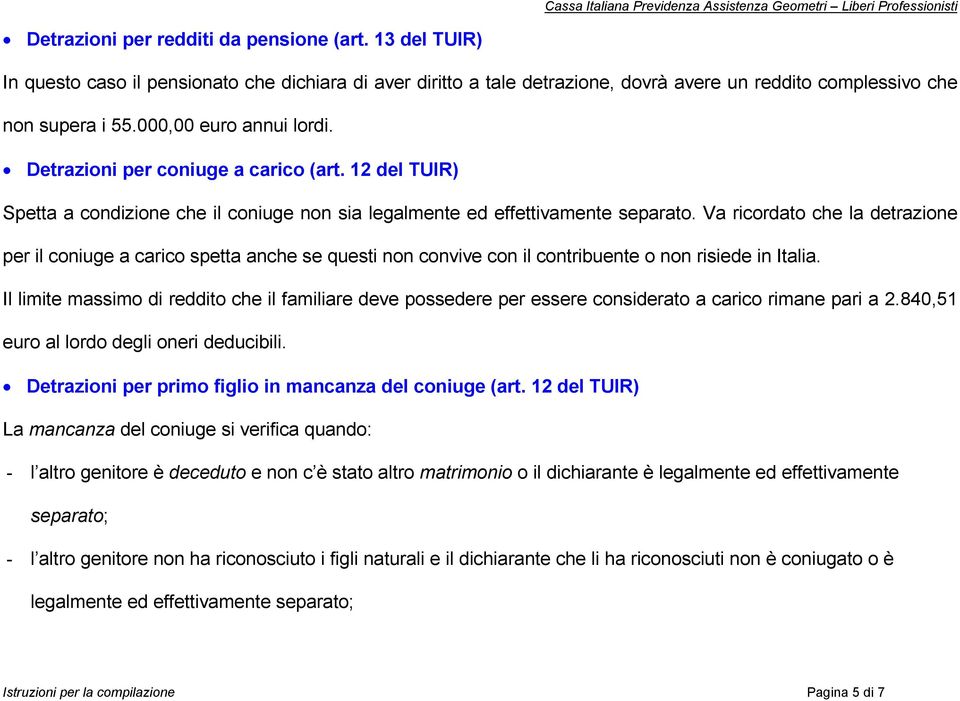 Va ricordato che la detrazione per il coniuge a carico spetta anche se questi non convive con il contribuente o non risiede in Italia.