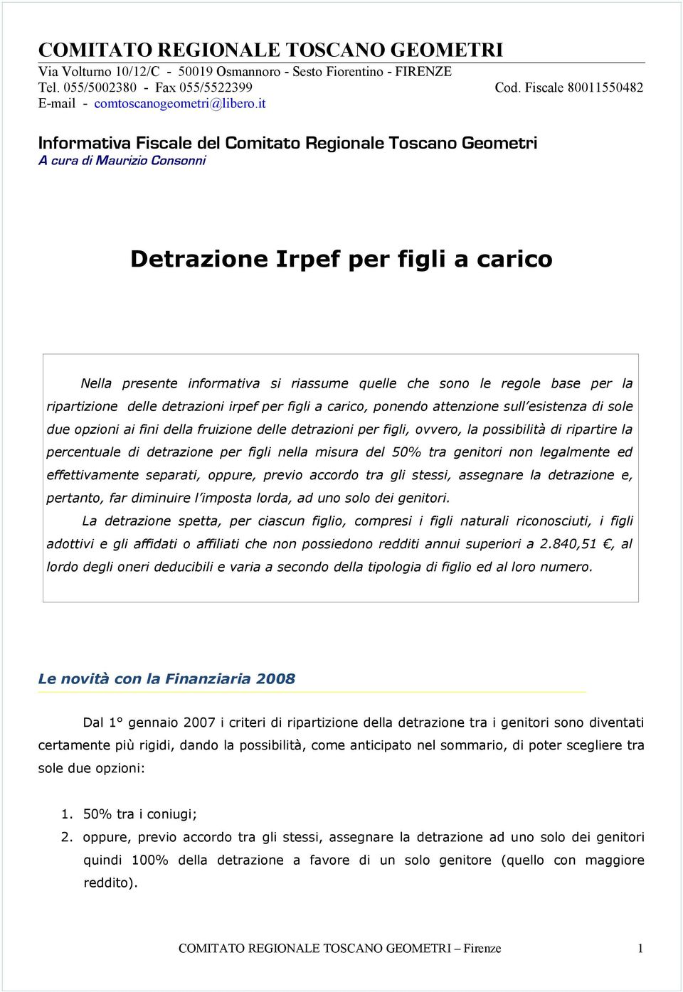 per la ripartizione delle detrazioni irpef per figli a carico, ponendo attenzione sull esistenza di sole due opzioni ai fini della fruizione delle detrazioni per figli, ovvero, la possibilità di