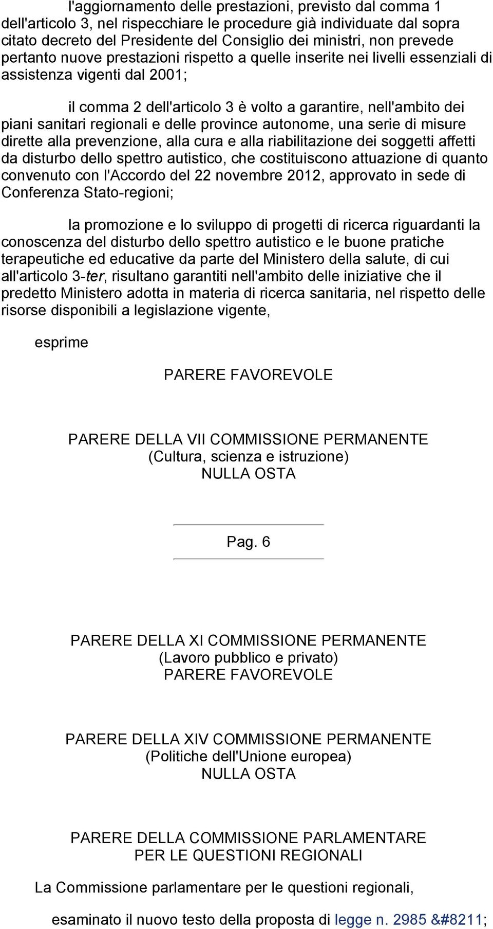 delle province autonome, una serie di misure dirette alla prevenzione, alla cura e alla riabilitazione dei soggetti affetti da disturbo dello spettro autistico, che costituiscono attuazione di quanto