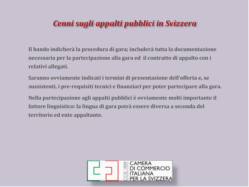 Saranno ovviamente indicati i termini di presentazione dell offerta e, se sussistenti, i pre-requisiti tecnici e finanziari