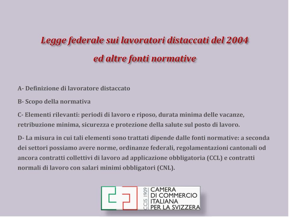 D- La misura in cui tali elementi sono trattati dipende dalle fonti normative: a seconda dei settori possiamo avere norme, ordinanze