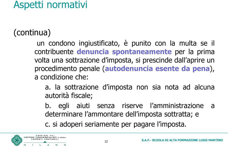 (autodenuncia esente da pena), a condizione che: a. la sottrazione d imposta non sia nota ad alcuna autorità fiscale; b.