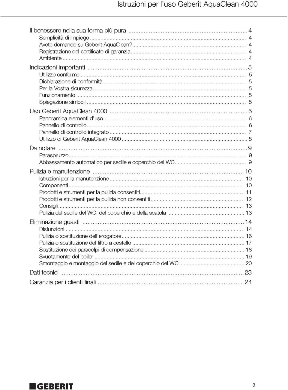 .. 6 Pannello di controllo... 6 Pannello di controllo integrato... 7 Utilizzo di Geberit AquaClean 4000... 8 Da notare... 9 Paraspruzzo... 9 Abbassamento automatico per sedile e coperchio del WC.