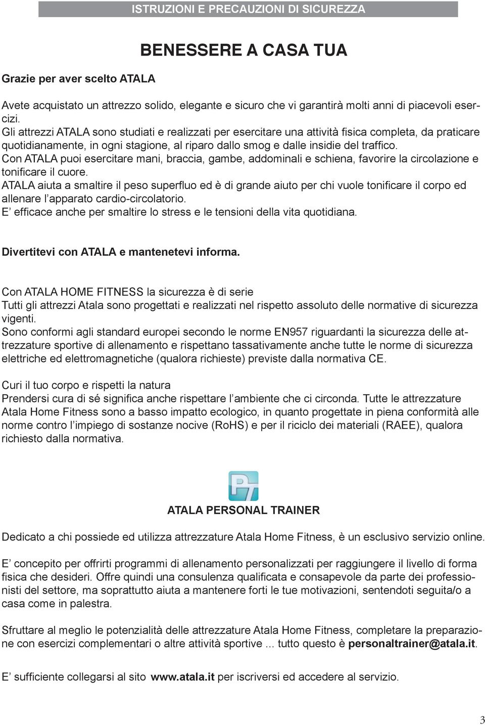 Gli attrezzi ATALA sono studiati e realizzati per esercitare una attività fisica completa, da praticare quotidianamente, in ogni stagione, al riparo dallo smog e dalle insidie del traffico.