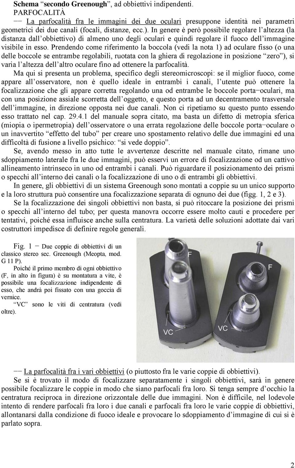 Prendendo come riferimento la boccola (vedi la nota 1) ad oculare fisso (o una delle boccole se entrambe regolabili, ruotata con la ghiera di regolazione in posizione zero ), si varia l altezza dell