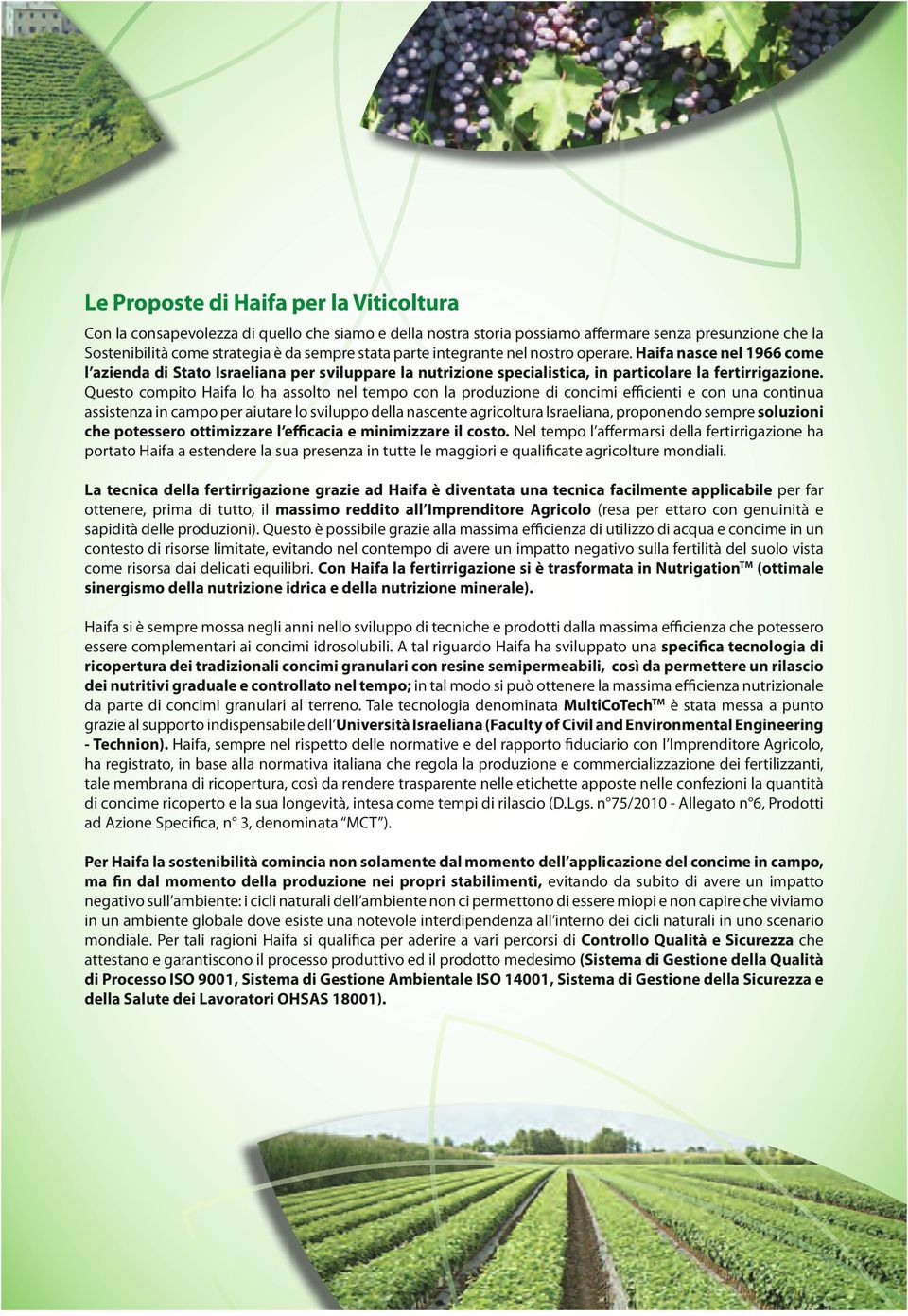 Questo compito Haifa lo ha assolto nel tempo con la produzione di concimi efficienti e con una continua assistenza in campo per aiutare lo sviluppo della nascente agricoltura Israeliana, proponendo